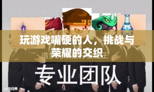嘴硬玩家，挑戰(zhàn)與榮耀的交織之路  第1張