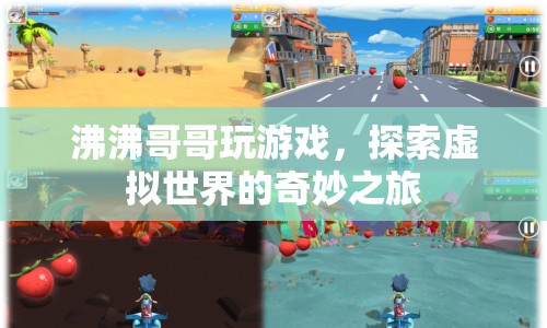 探索虛擬世界的奇妙之旅，沸沸哥哥的游戲之旅