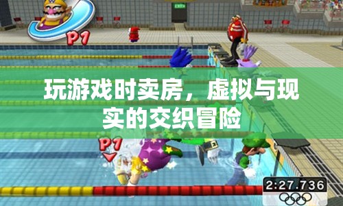 玩游戲時賣房，虛擬與現(xiàn)實的交織冒險