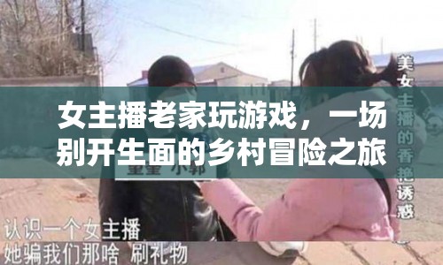 女主播鄉(xiāng)村冒險，游戲與鄉(xiāng)村的完美融合