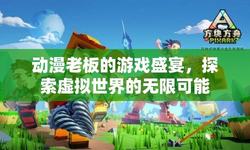 動漫老板引領(lǐng)游戲盛宴，探索虛擬世界的無限可能