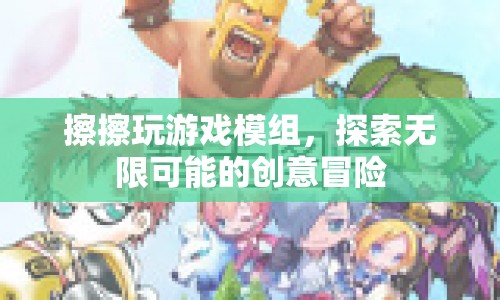 探索無限創(chuàng)意，擦擦玩游戲模組冒險