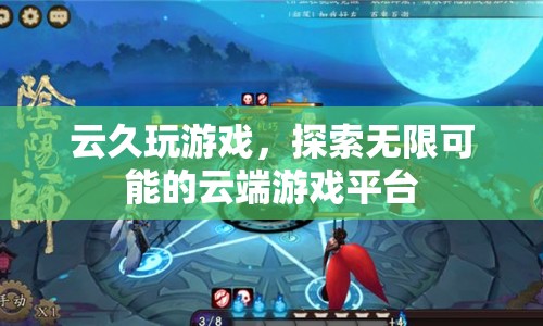 云久玩游戲，探索無限可能的云端游戲平臺