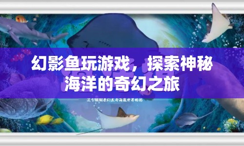 幻影魚(yú)，探索神秘海洋的奇幻之旅