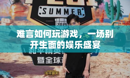 難言如何玩游戲，娛樂(lè)盛宴的別樣體驗(yàn)