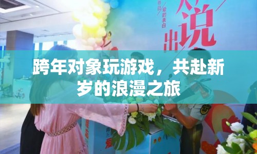 共赴新歲的浪漫之旅，跨年對(duì)象玩游戲