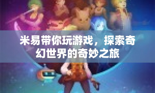 米易帶你探索奇幻世界，奇妙之旅開啟！