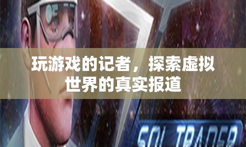 記者化身游戲玩家，探索虛擬世界的真實報道