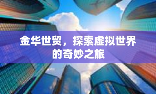 金華世貿(mào)，探索虛擬世界的奇妙之旅
