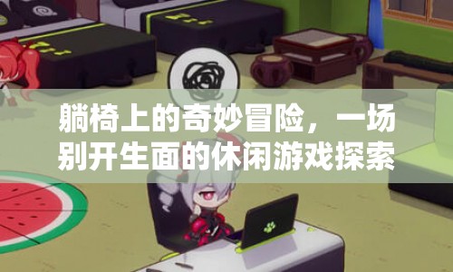 躺椅上的奇妙冒險，休閑游戲探索新體驗