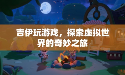 吉伊的虛擬世界之旅，探索奇妙游戲世界