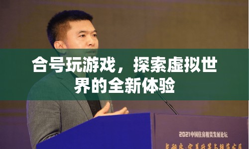合號(hào)玩游戲，探索虛擬世界的全新體驗(yàn)