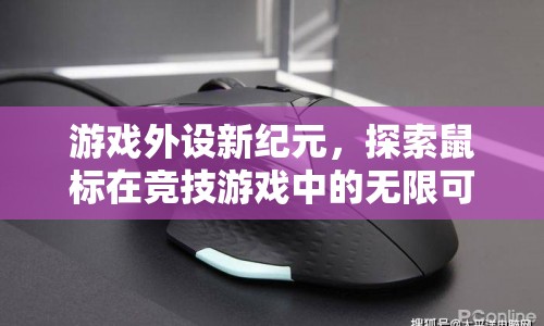 游戲外設(shè)新紀(jì)元，探索鼠標(biāo)在競(jìng)技游戲中的無(wú)限可能