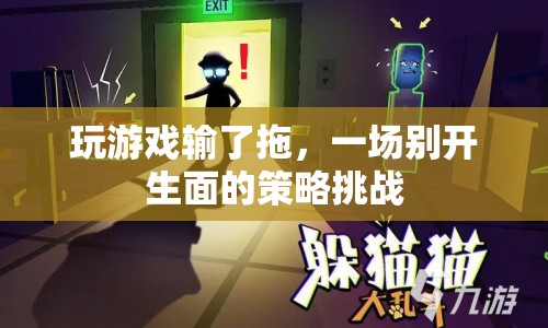 一場別開生面的策略挑戰(zhàn)，玩游戲輸了拖