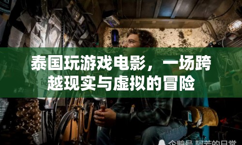 泰國(guó)游戲電影，現(xiàn)實(shí)與虛擬的冒險(xiǎn)之旅