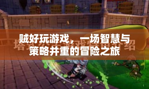 賊好玩游戲，智慧與策略并重的冒險之旅