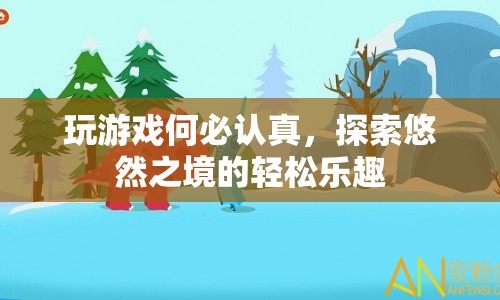 探索悠然之境的輕松樂趣，游戲不只是競技，更是享受