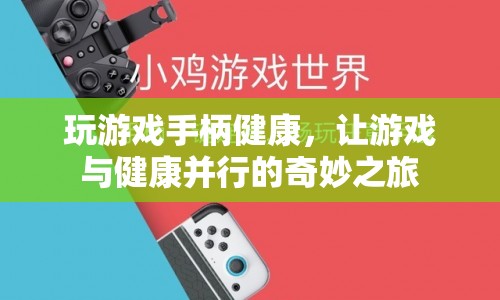 游戲與健康并行，探索奇妙之旅的玩游戲手柄健康