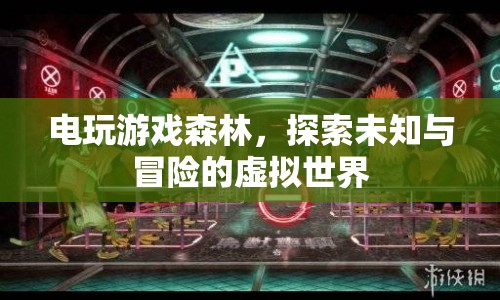 電玩游戲森林，探索虛擬世界的冒險(xiǎn)之旅