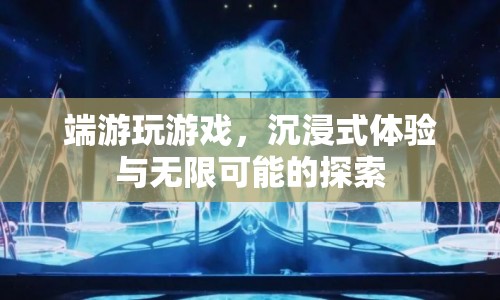 端游，沉浸式體驗(yàn)與無(wú)限可能的探索