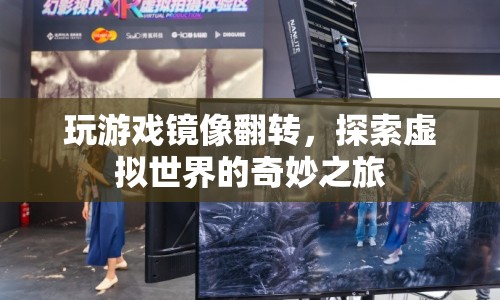 探索虛擬世界的奇妙之旅，鏡像翻轉(zhuǎn)的奇妙游戲體驗