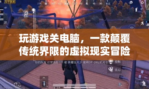 顛覆界限，虛擬現(xiàn)實(shí)冒險(xiǎn)游戲玩游戲關(guān)電腦來(lái)襲