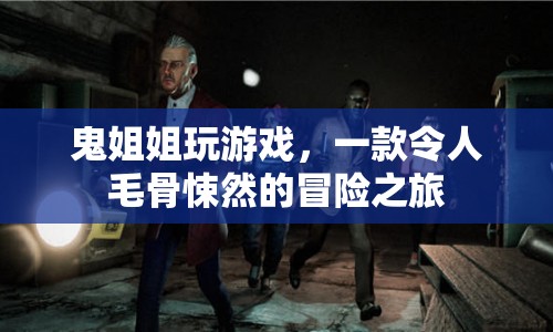 鬼姐姐帶你踏上毛骨悚然的冒險(xiǎn)之旅