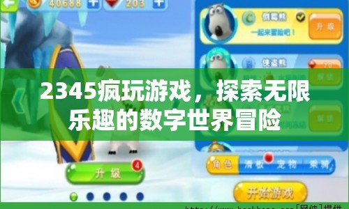 2345瘋玩游戲，探索數(shù)字世界的無限樂趣冒險(xiǎn)