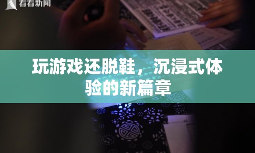 玩游戲還脫鞋，沉浸式體驗開啟新篇章