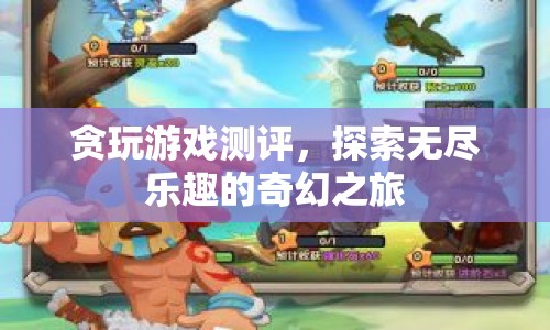 貪玩游戲測評，探索無盡樂趣的奇幻之旅