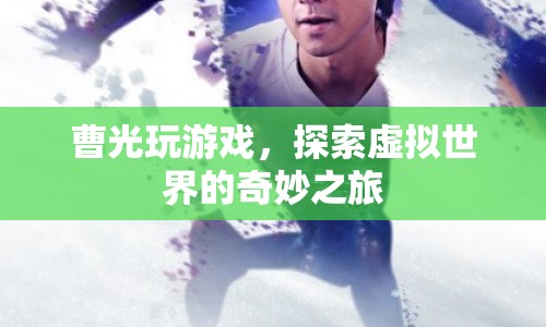 曹光游戲探索之旅，虛擬世界的奇妙冒險