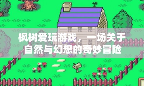 楓樹愛玩游戲，自然與幻想的奇妙冒險之旅
