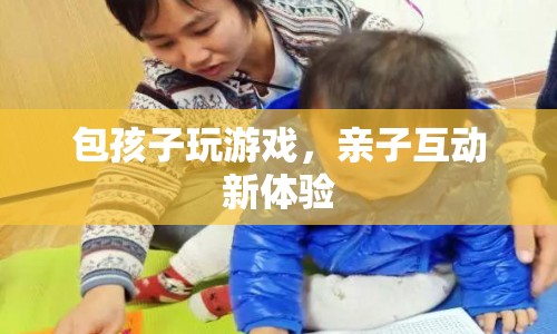 親子互動新體驗，包孩子玩游戲