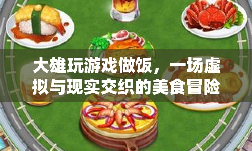 大雄的美食冒險，虛擬游戲與現(xiàn)實的烹飪交響曲
