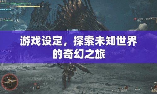 探索未知世界的奇幻之旅，游戲設(shè)定揭秘