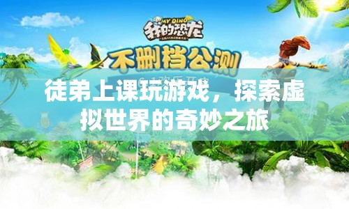 徒弟上課玩游戲，探索虛擬世界的奇妙之旅