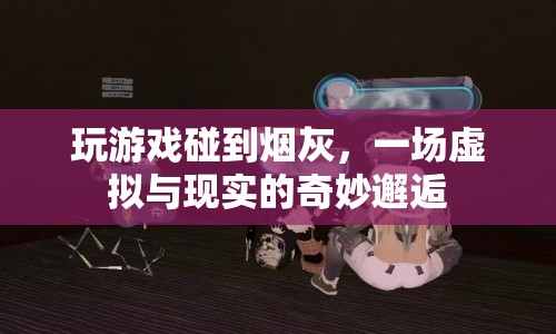 虛擬與現(xiàn)實的奇妙邂逅，煙灰在游戲中的意外出現(xiàn)