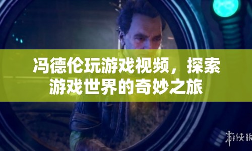 馮德倫游戲探索之旅，揭秘游戲世界的奇妙?yuàn)W秘