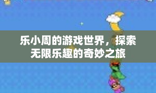 樂小周的游戲世界，探索無限樂趣的奇妙之旅