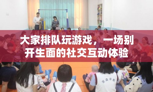 一場(chǎng)別開生面的社交互動(dòng)體驗(yàn)，大家排隊(duì)玩游戲