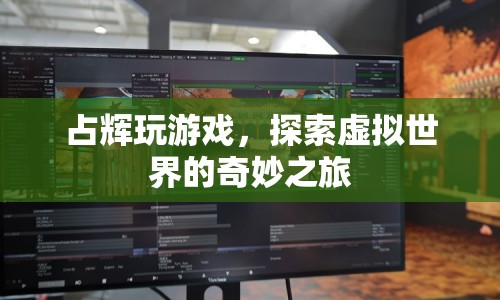 探索虛擬世界的奇妙之旅，占輝的游戲之旅