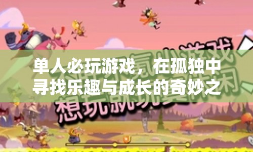 單人必玩游戲，孤獨(dú)中的樂趣與成長之旅