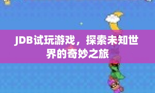 JDB試玩游戲，探索未知世界的奇妙之旅