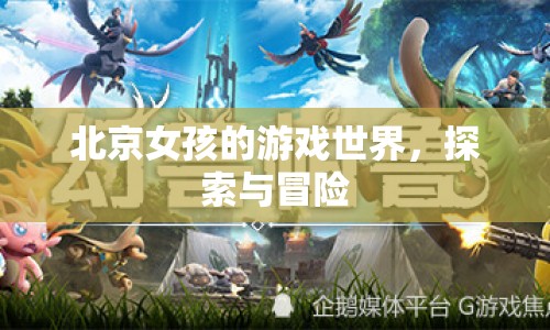北京女孩的游戲世界，探索與冒險(xiǎn)的奇妙之旅
