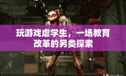 玩游戲虐學生，教育改革的另類探索？
