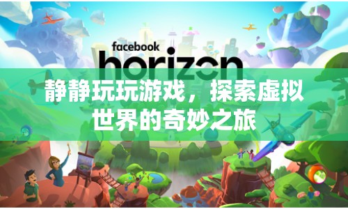 探索虛擬世界的奇妙之旅，靜靜玩游戲的奇幻體驗(yàn)