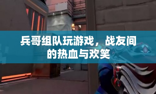 兵哥游戲局，戰(zhàn)友間的熱血與歡笑