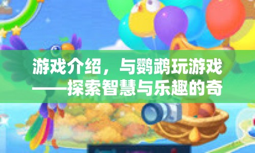 探索智慧與樂趣的奇妙之旅，與鸚鵡共玩游戲