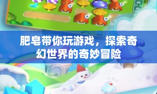 探索奇幻世界的奇妙冒險(xiǎn)，肥皂帶你玩游戲