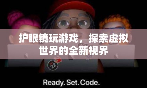 護(hù)眼鏡，探索虛擬世界的全新視界